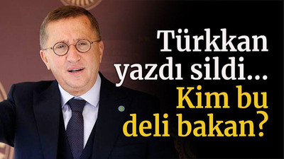 Türkkan yazdı sildi… Kim bu deli bakan?